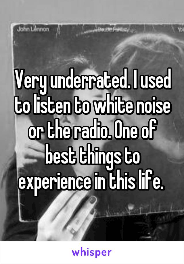 Very underrated. I used to listen to white noise or the radio. One of best things to experience in this life. 