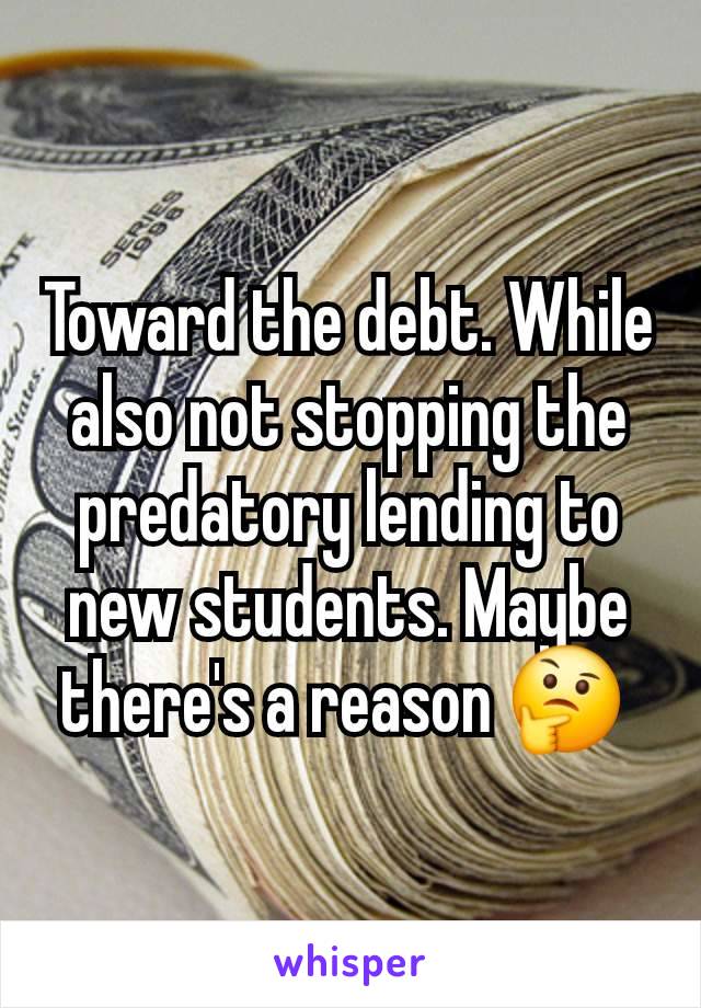 Toward the debt. While also not stopping the predatory lending to new students. Maybe there's a reason 🤔 