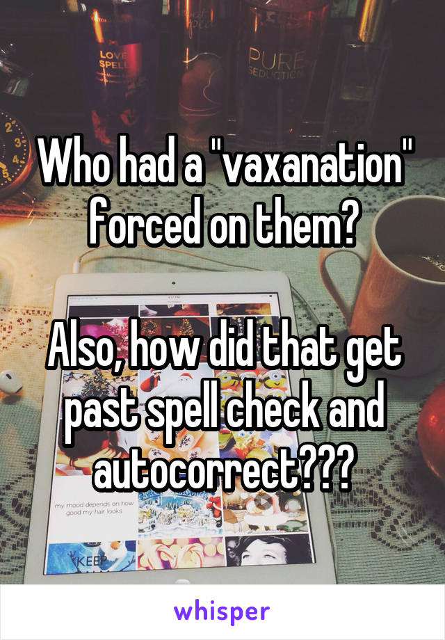 Who had a "vaxanation" forced on them?

Also, how did that get past spell check and autocorrect???