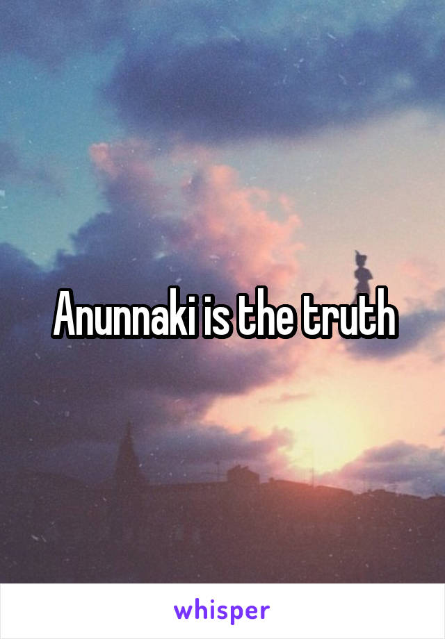 Anunnaki is the truth