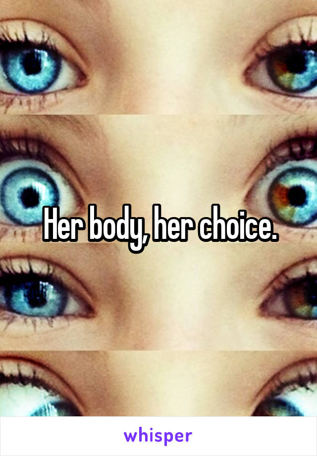 Her body, her choice.