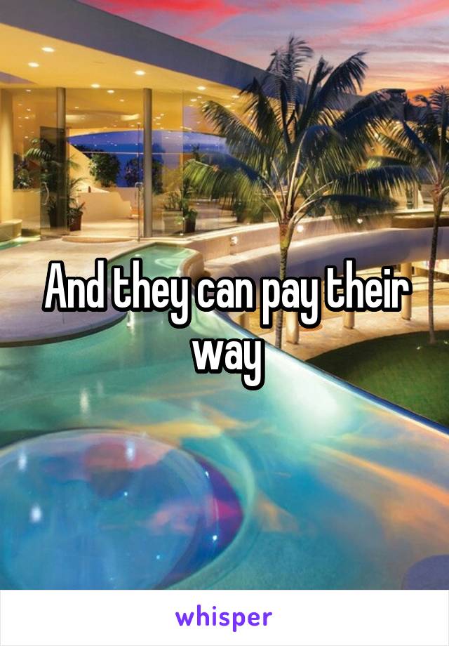 And they can pay their way