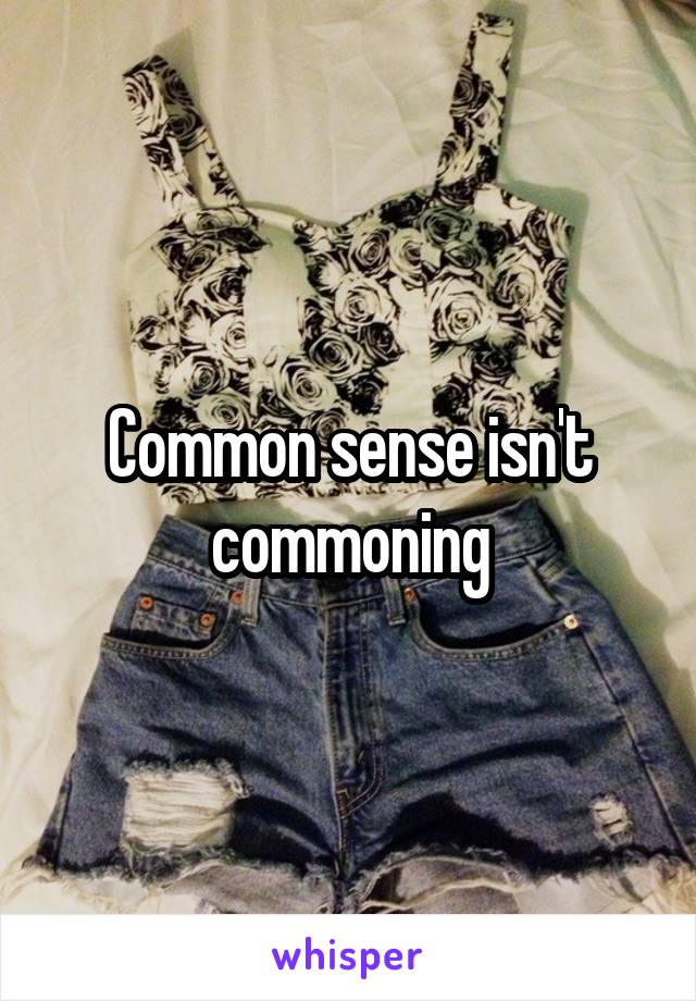 Common sense isn't commoning