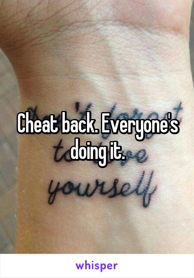 Cheat back. Everyone's doing it.