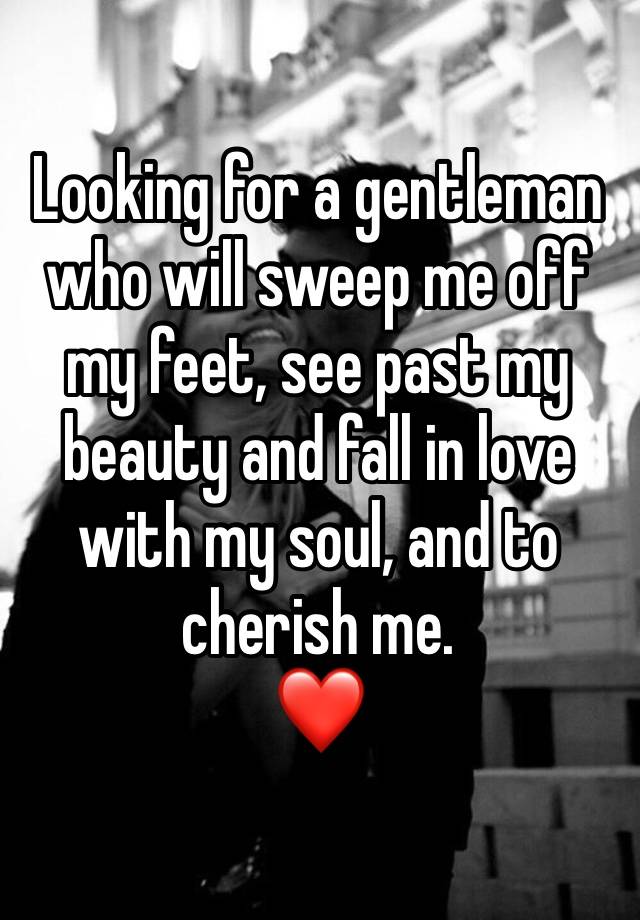 Looking for a gentleman who will sweep me off my feet, see past my beauty and fall in love with my soul, and to cherish me.
❤️