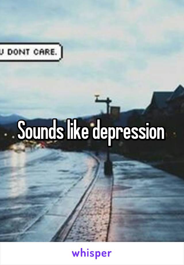 Sounds like depression 