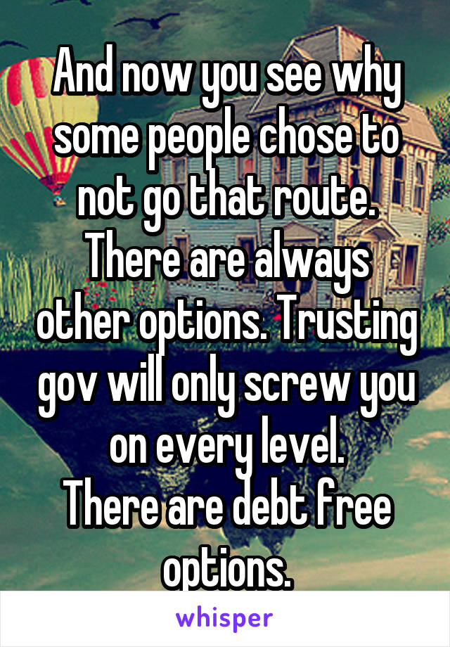 And now you see why some people chose to not go that route.
There are always other options. Trusting gov will only screw you on every level.
There are debt free options.