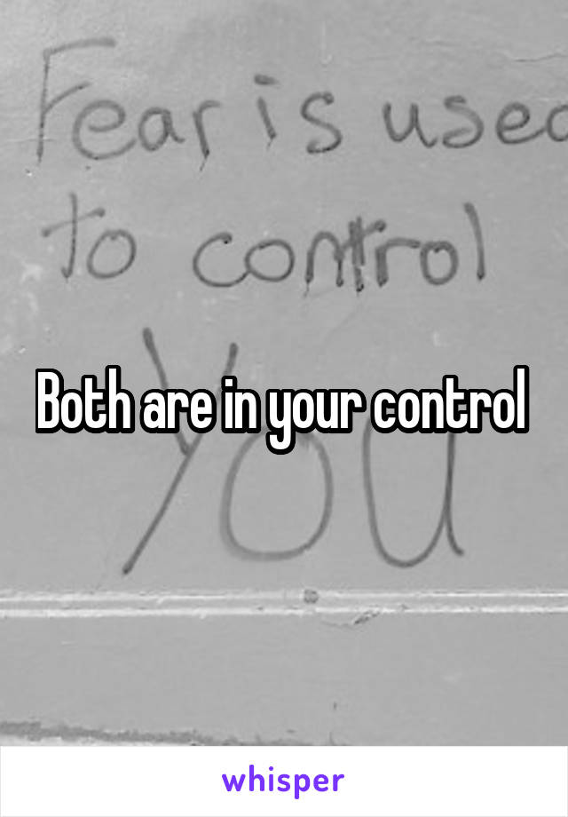 Both are in your control 