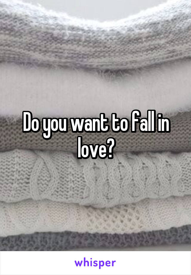 Do you want to fall in love?