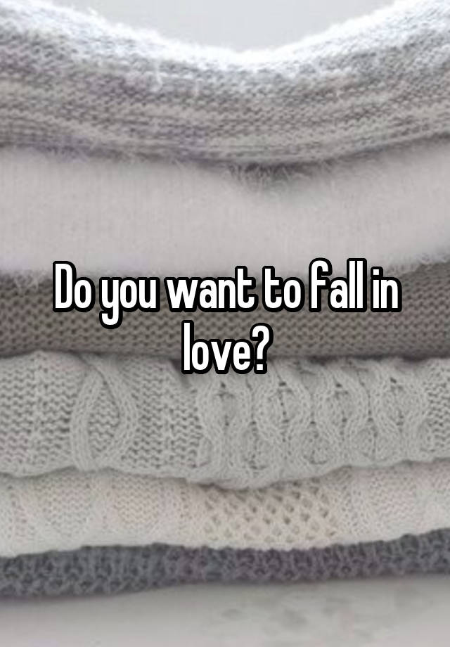 Do you want to fall in love?