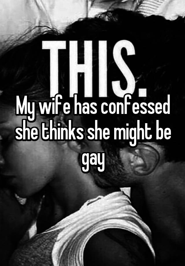 My wife has confessed she thinks she might be gay