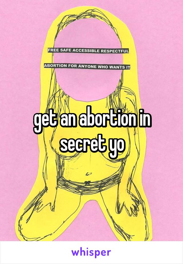 get an abortion in secret yo