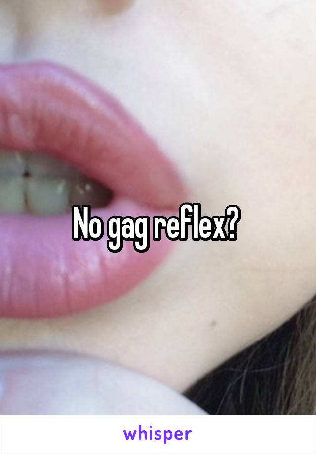 No gag reflex? 