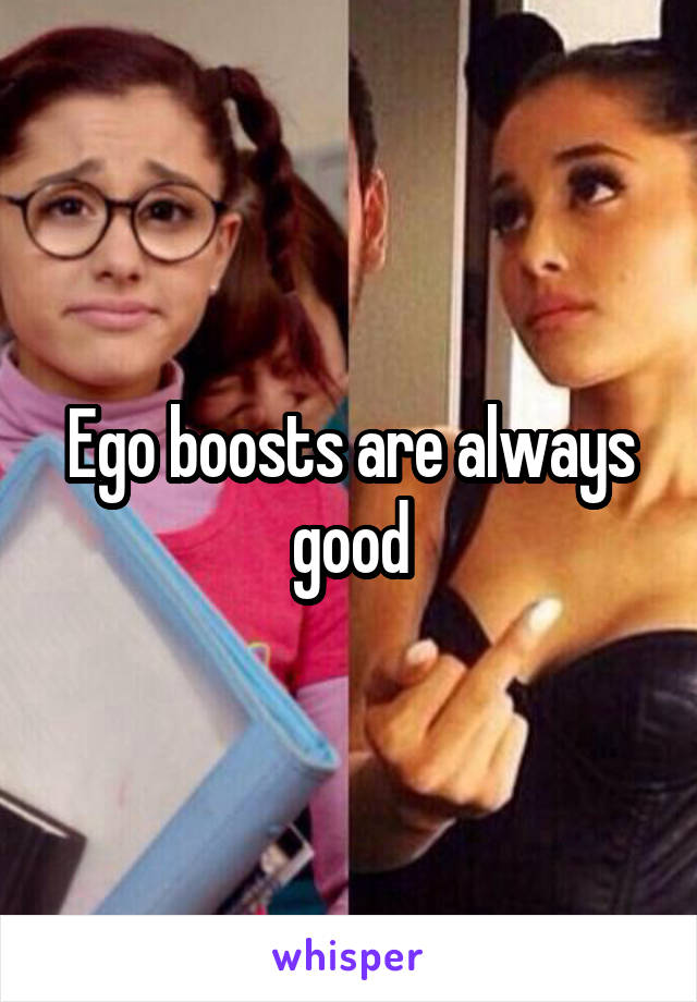 Ego boosts are always good