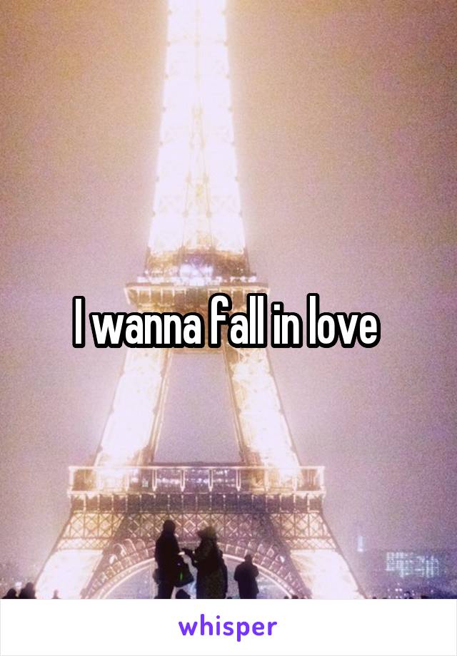 I wanna fall in love 