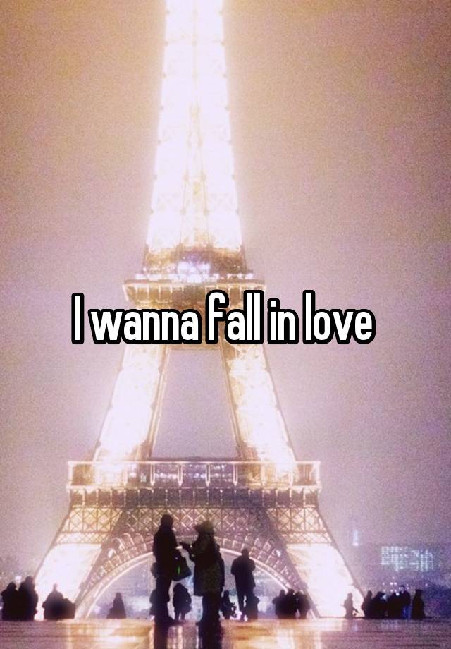 I wanna fall in love 