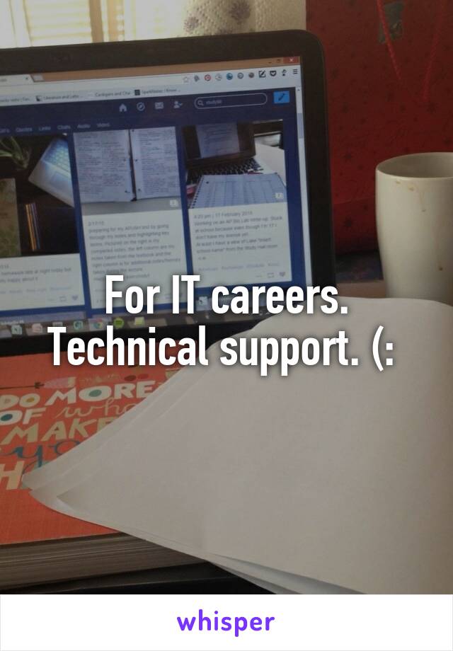 For IT careers.
Technical support. (: 