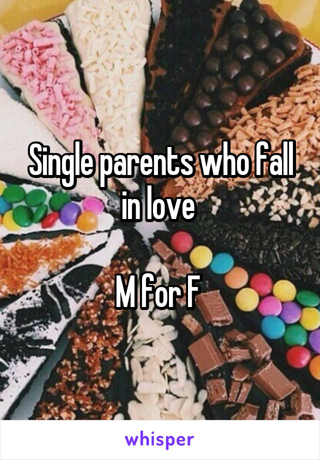 Single parents who fall in love 

M for F 