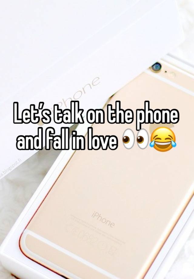 Let’s talk on the phone and fall in love 👀😂