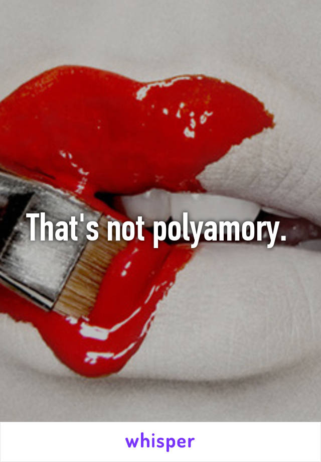 That's not polyamory. 