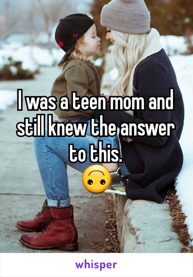 I was a teen mom and still knew the answer to this.
🙃