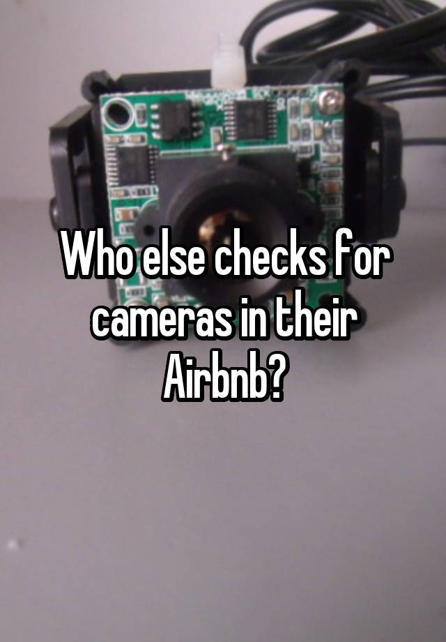 Who else checks for cameras in their Airbnb?