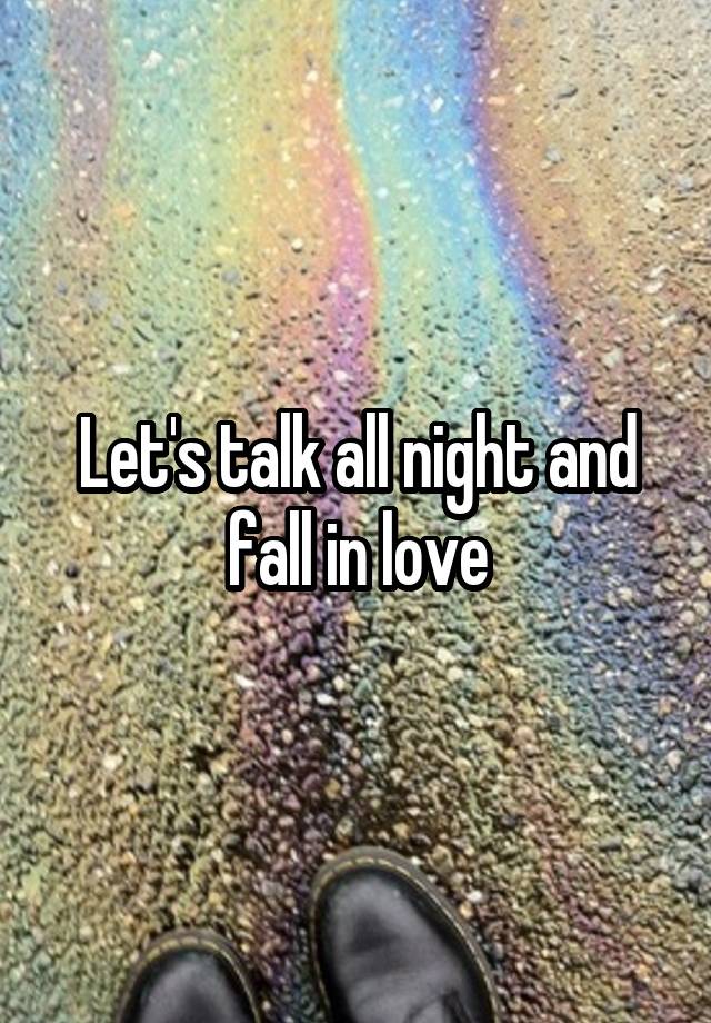 Let's talk all night and fall in love