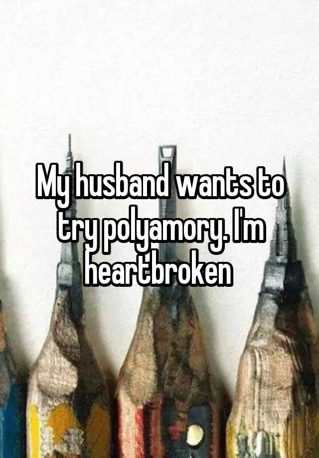 My husband wants to try polyamory. I'm heartbroken 