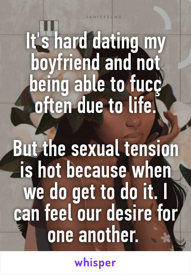 It's hard dating my boyfriend and not being able to fucç often due to life.

But the sexual tension is hot because when we do get to do it. I can feel our desire for one another. 