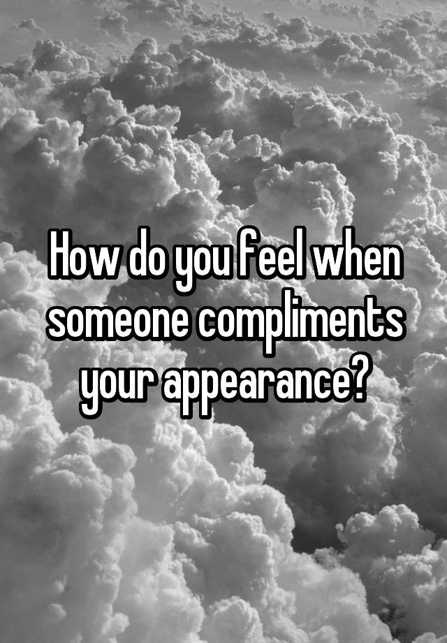 How do you feel when someone compliments your appearance?