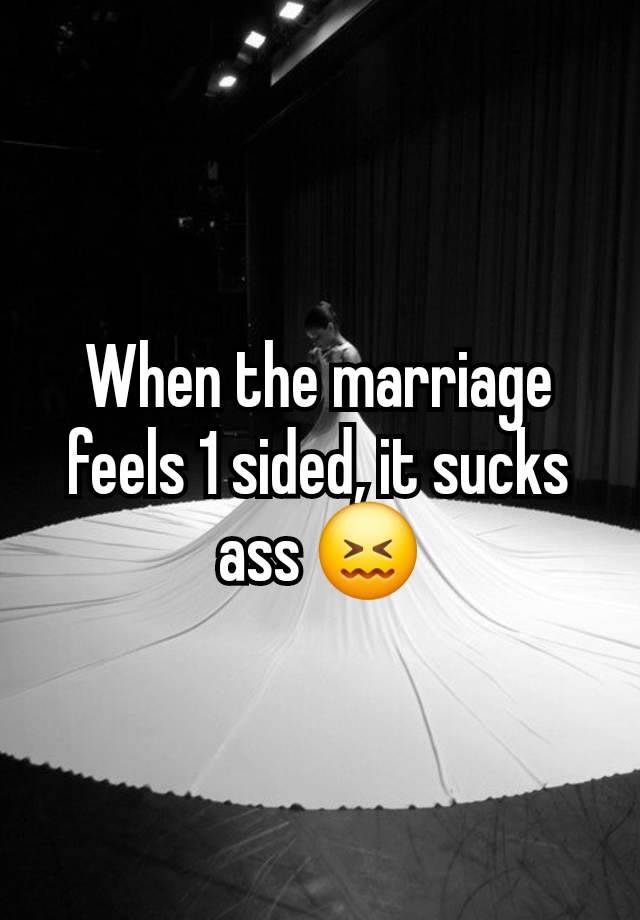 When the marriage feels 1 sided, it sucks ass 😖