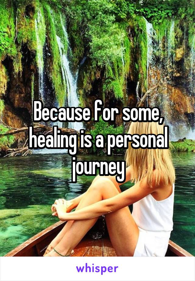 Because for some, healing is a personal journey