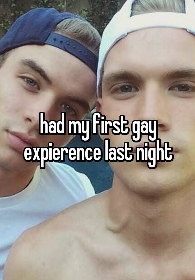 had my first gay expierence last night