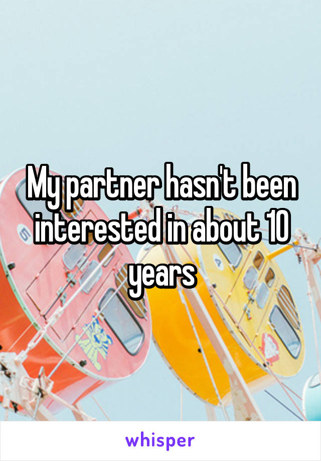 My partner hasn't been interested in about 10 years