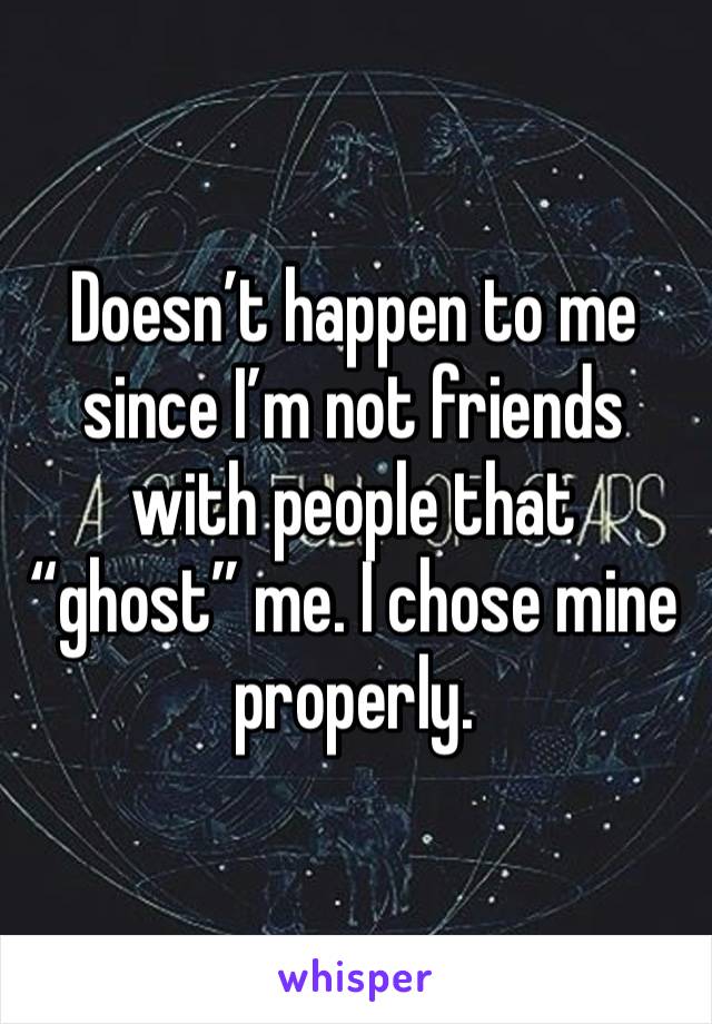 Doesn’t happen to me since I’m not friends with people that “ghost” me. I chose mine properly. 