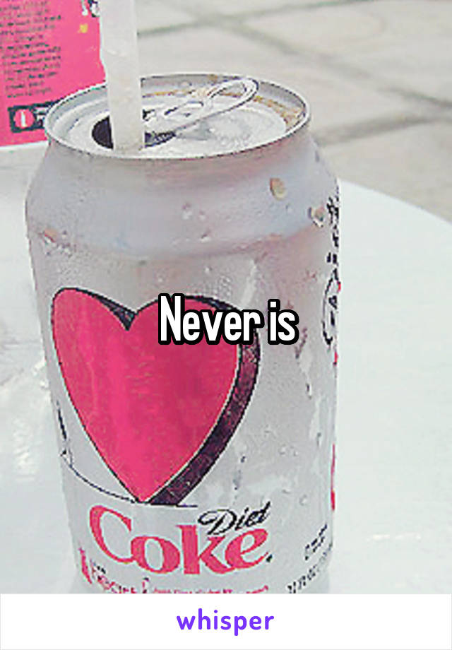 Never is