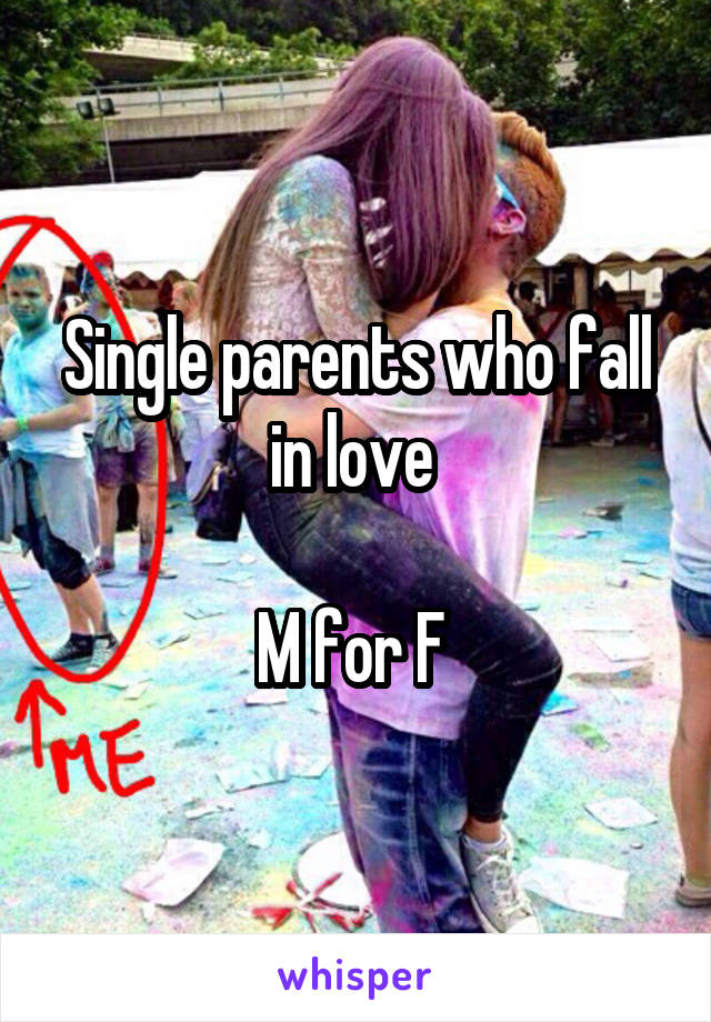 Single parents who fall in love 

M for F 