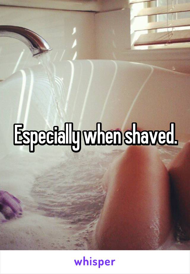 Especially when shaved.