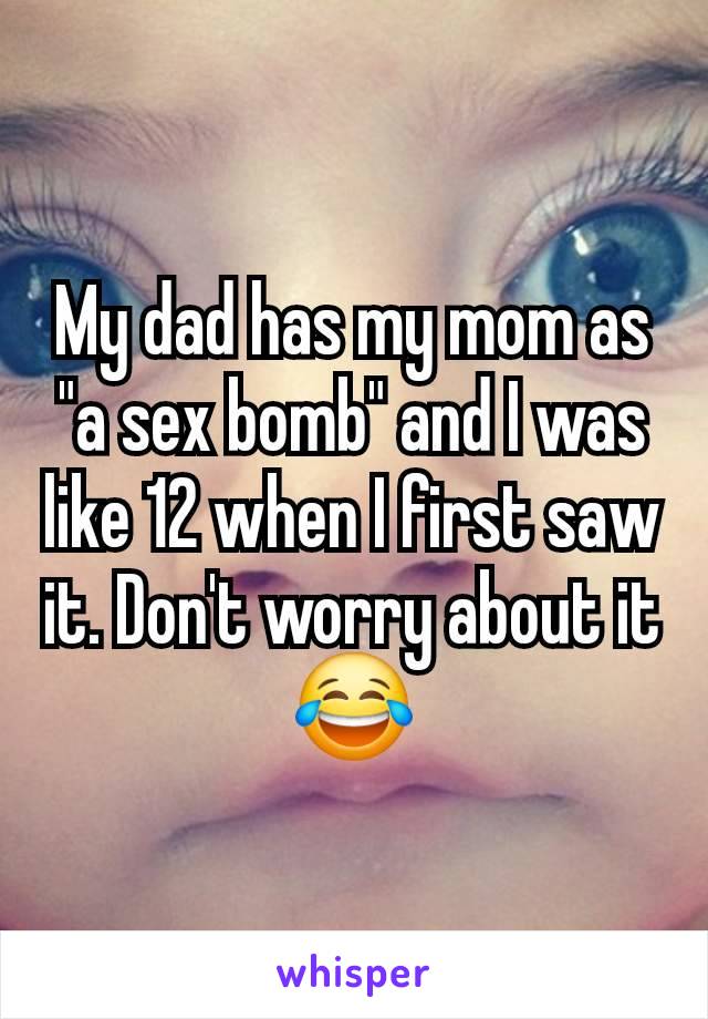 My dad has my mom as "a sex bomb" and I was like 12 when I first saw it. Don't worry about it😂