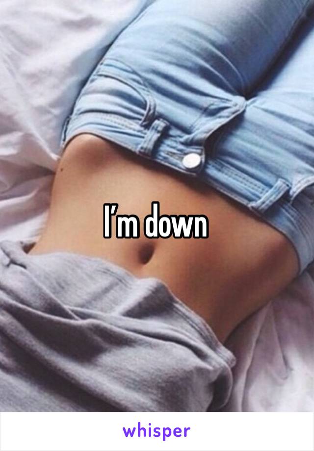 I’m down 