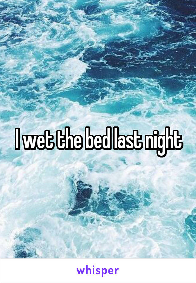 I wet the bed last night