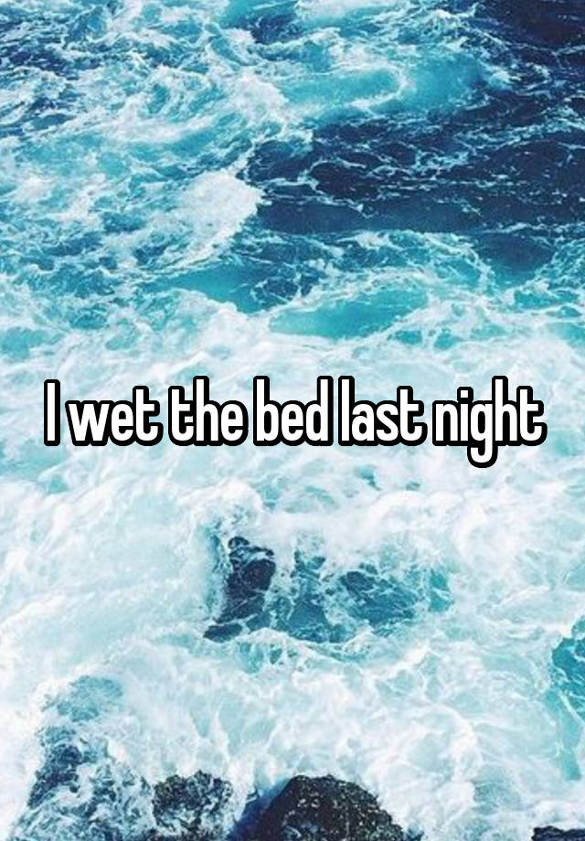 I wet the bed last night