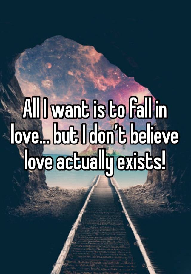 All I want is to fall in love… but I don’t believe love actually exists!