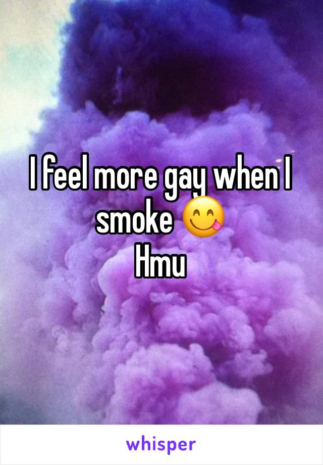 I feel more gay when I smoke 😋
Hmu 