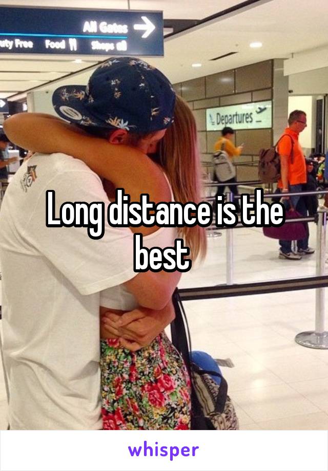 Long distance is the best 