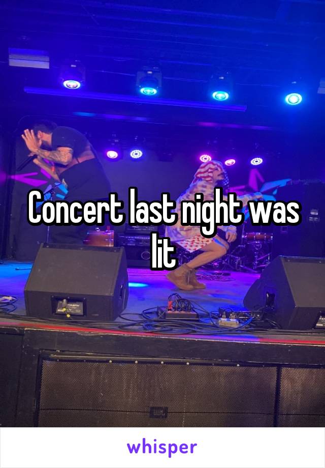 Concert last night was lit