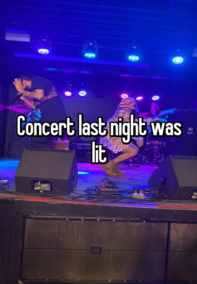 Concert last night was lit