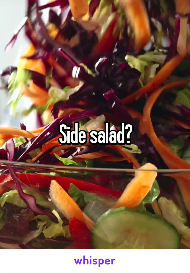 Side salad?