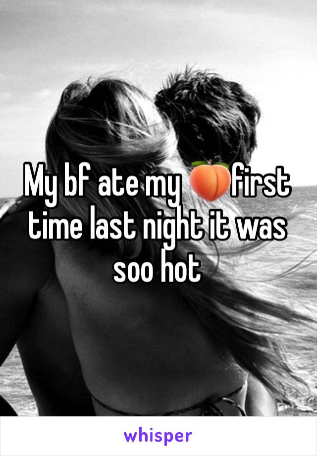 My bf ate my 🍑first time last night it was soo hot 