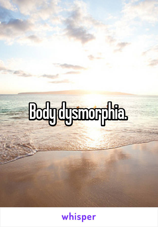 Body dysmorphia. 